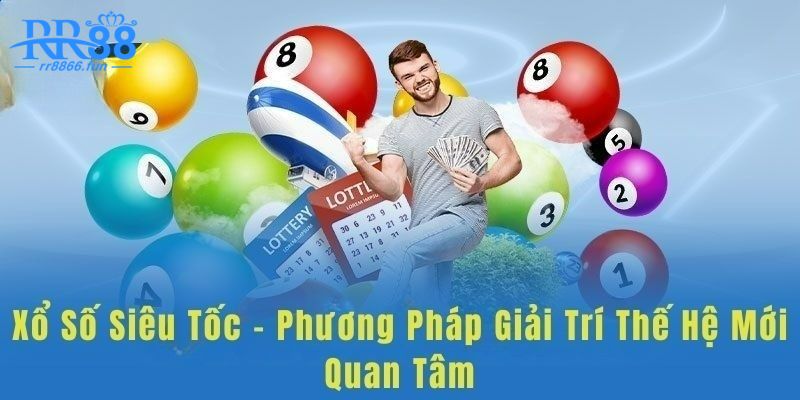 Xổ Số Siêu Tốc - Chia Sẻ Cách Chơi Và Mẹo Rinh Thưởng Lớn